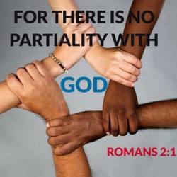 For there is no partiality with God. Romans 2:11