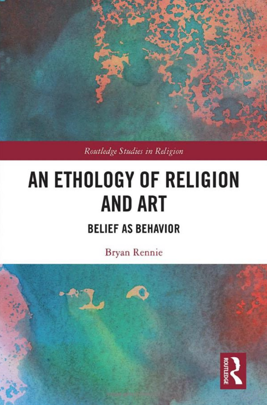 An Ethology of Religion and Art- Belief as Behavior (Routledge Studies in Religion)