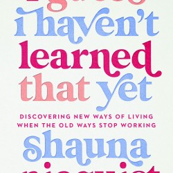 I Guess I Haven't Learned That Yet: Discovering New Ways of Living When the Old Ways Stop Working
