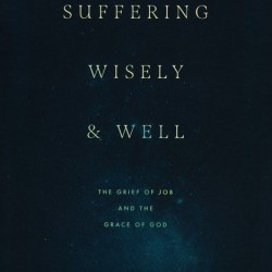 Suffering Wisely and Well: The Grief of Job and the Grace of God
